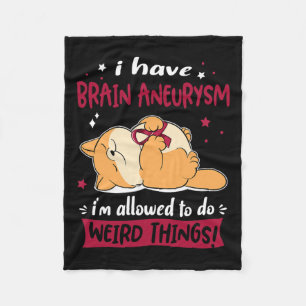 Have Brain Aneurysm I Am Allowed To Do Weird Thing Fleece Blanket