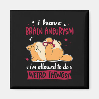 Have Brain Aneurysm I Am Allowed To Do Weird Thing Magnet