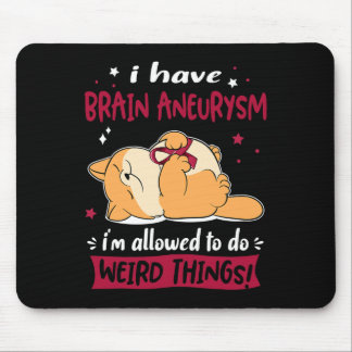 Have Brain Aneurysm I Am Allowed To Do Weird Thing Mouse Mat