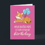 Have Buttloads of Fun Funny Corgi Dog Birthday Card<br><div class="desc">Have buttloads of fun on your birthday. Funny,  humourous and sometimes sarcastic birthday cards for your family and friends. Get this fun card for your special someone. Visit our store for more cool birthday cards.</div>