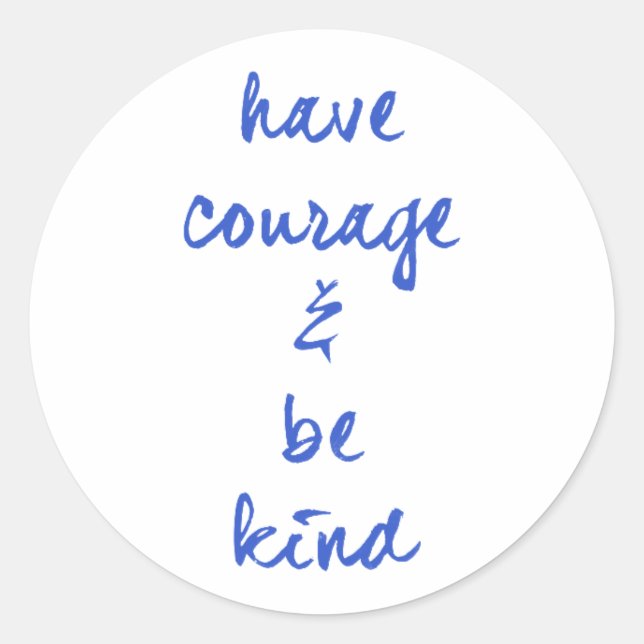 HAVE COURAGE AND BE KIND MOTIVATIONAL MOTTO EXPRES CLASSIC ROUND STICKER (Front)