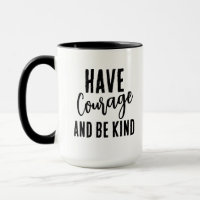 Have Courage and Be Kind Quote