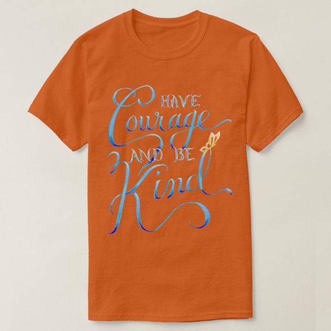 Have Courage and Be Kind T-Shirt (Design Front)