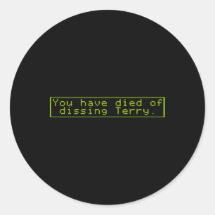Have Died Of Dissing Terry  Classic Round Sticker