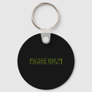 Have Died Of Dissing Terry Key Ring