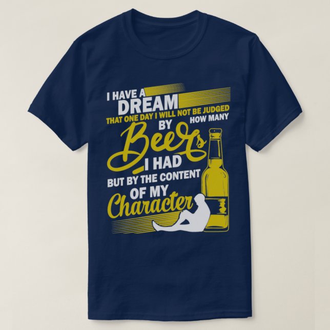 Have Dream Beer Drinking Content Of My Character T-Shirt (Design Front)