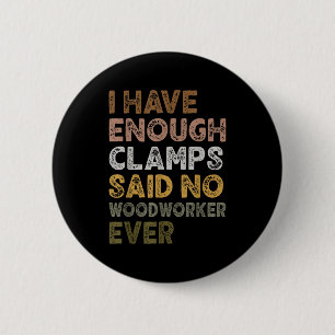 Have enough clamps said woodworker woodworker life 6 cm round badge