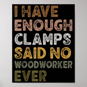 Have enough clamps said woodworker woodworker life poster