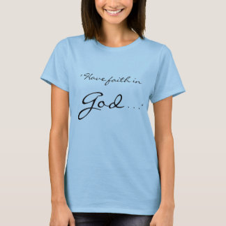 " Have faith in God, God has faith in you." T-Shirt