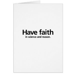 Have faith is science and reason.