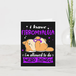 Have Fibromyalgia I Am Allowed To Do Weird Things! Card