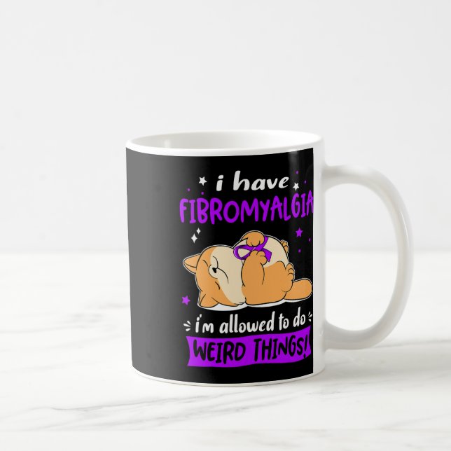 Have Fibromyalgia I Am Allowed To Do Weird Things! Coffee Mug (Right)