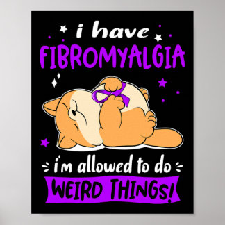 Have Fibromyalgia I Am Allowed To Do Weird Things! Poster