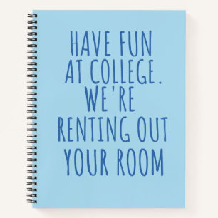 Have fun at college we are renting out your room notebook