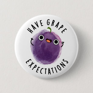 Have Grape Expectations Positive Fruit Pun  6 Cm Round Badge