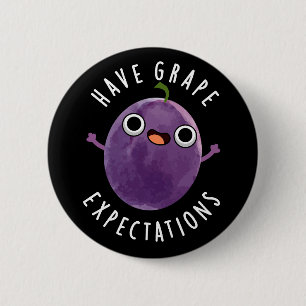 Have Grape Expectations Positive Fruit Pun Dark BG 6 Cm Round Badge