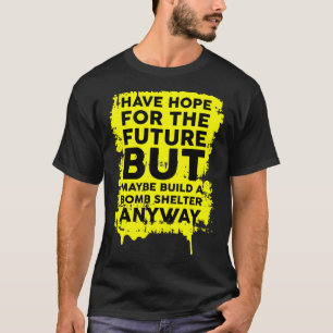 Have Hope For The Future But Build A Bomb Shelter T-Shirt
