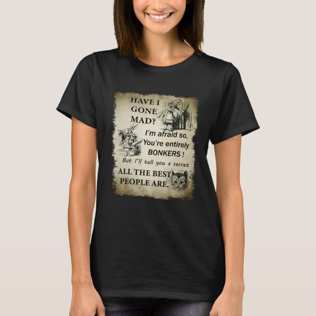 Have I Gone Mad Alice In Wonderland Quote T-Shirt (Front)