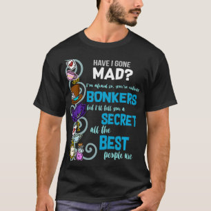 Have I Gone Mad as Hatter Wonderland Quote  T-Shirt