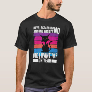 Have I Scratched Anyone Today  Sarcastic Cat Vinta T-Shirt