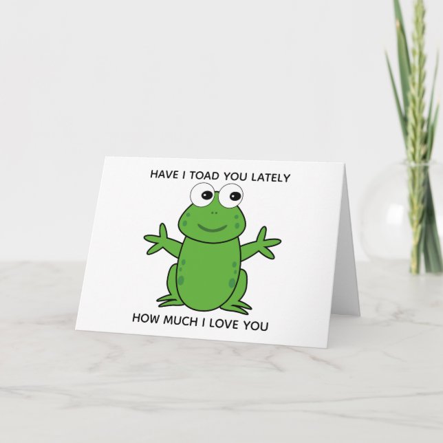 Have I Toad You Lately Cute Love Greeting Card (Front)