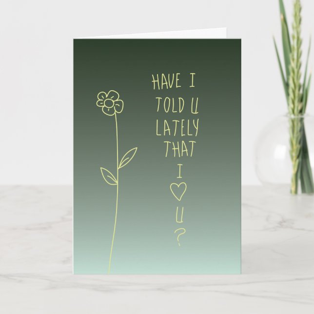 Have I Told You Lately That I Love You! Card (Front)
