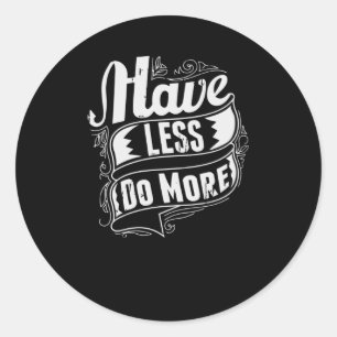 Have less do More Classic Round Sticker