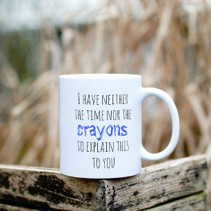Have Neither the Time Nor Crayons to Explain Funny Coffee Mug