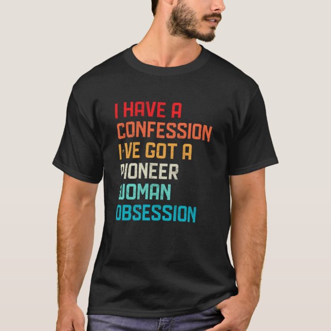 Have No Confession I've Got Pioneer Woman Obsessio T-Shirt (Front)