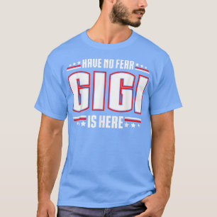 Have No Fear Gigi Is Here  T-Shirt