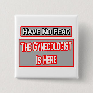Have No Fear .. Gynaecologist Is Here 15 Cm Square Badge