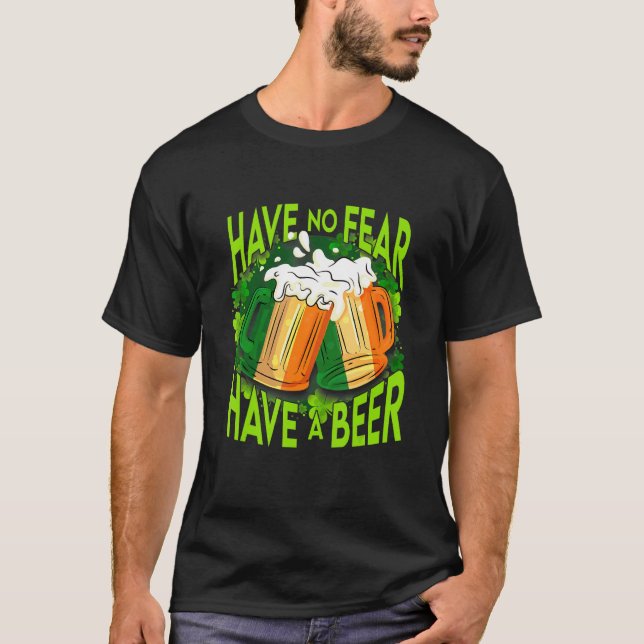 Have No Fear Have A Beer St Patricks Day Funny Dri T-Shirt (Front)