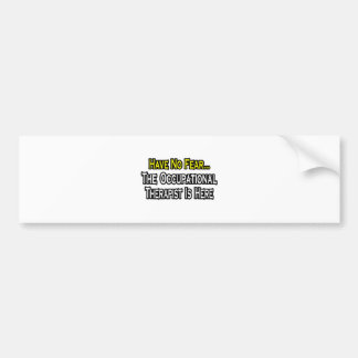 Have No Fear, Occupational Therapist Is Here Bumper Sticker