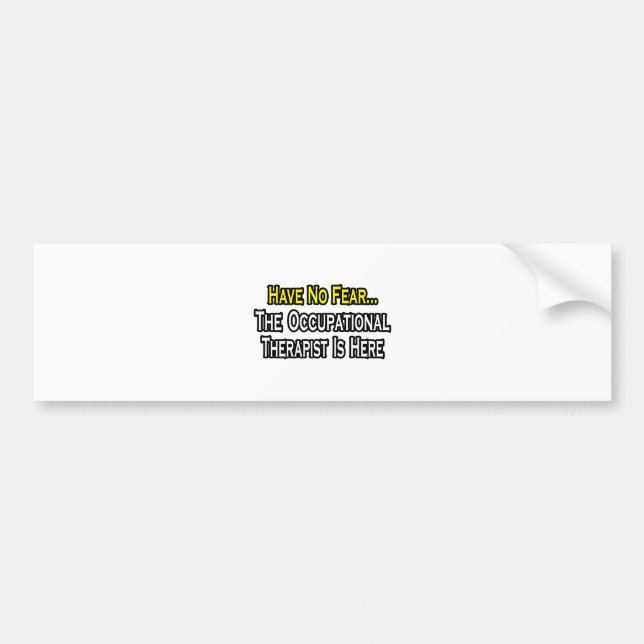 Have No Fear, Occupational Therapist Is Here Bumper Sticker (Front)