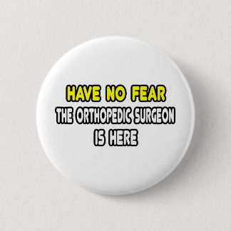 Have No Fear, Orthopaedic Surgeon Is Here 6 Cm Round Badge