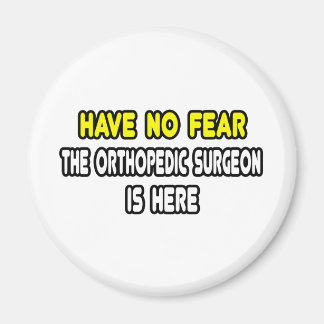 Have No Fear, Orthopaedic Surgeon Is Here Magnet