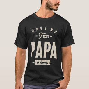 Have No Fear Papa is Here - Dad and Grandpa Funny  T-Shirt