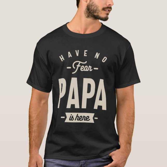 Have No Fear Papa is Here - Dad and Grandpa Funny  T-Shirt (Front)