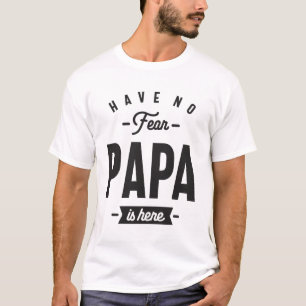 Have No Fear Papa is Here - Dad and Grandpa Funny T-Shirt