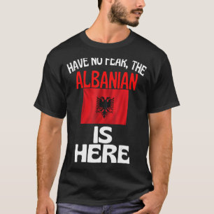 Have No Fear The Albanian Is Here   Albania T-Shirt