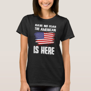 Have No Fear The American Is Here America Flag Pri T-Shirt