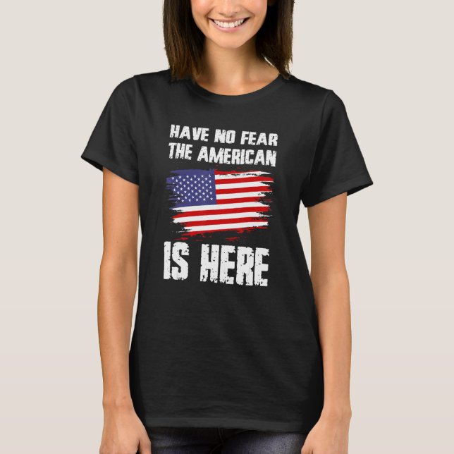 Have No Fear The American Is Here America Flag Pri T-Shirt (Front)