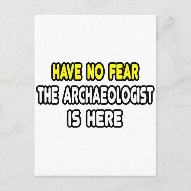 Have No Fear, The Archaeologist Is Here Postcard (Front)