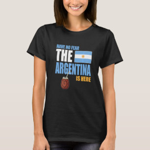 Have No Fear The Argentina Is Here Argentina Yerba T-Shirt