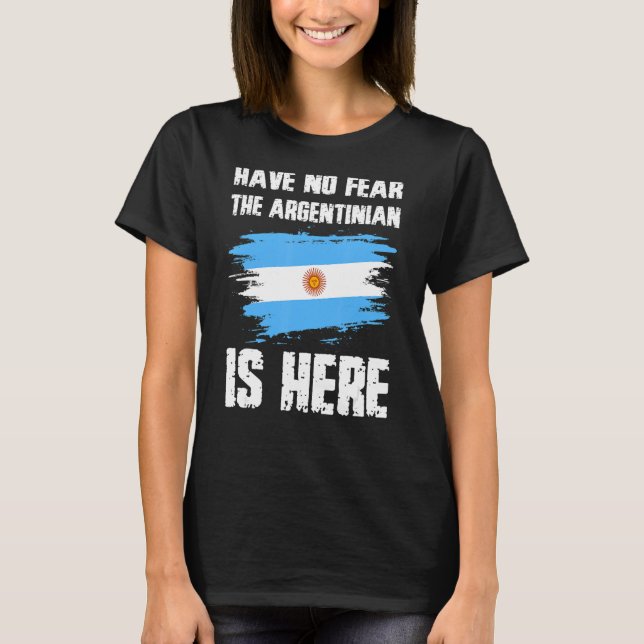 Have No Fear The Argentinian Is Here Argentine Fla T-Shirt (Front)