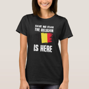 Have No Fear The Belgian Is Here Belgium Flag Prid T-Shirt