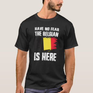 Have No Fear The Belgian Is Here Belgium Flag Prid T-Shirt