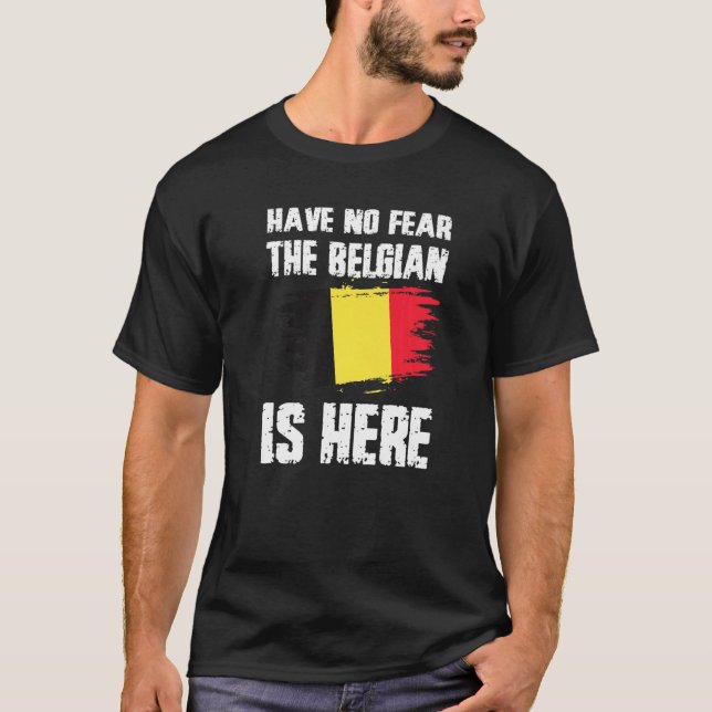 Have No Fear The Belgian Is Here Belgium Flag Prid T-Shirt (Front)