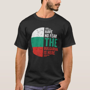 Have No Fear The Bulgarian is Here Bulgarian Roots T-Shirt
