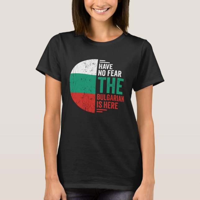 Have No Fear The Bulgarian is Here Bulgarian Roots T-Shirt (Front)